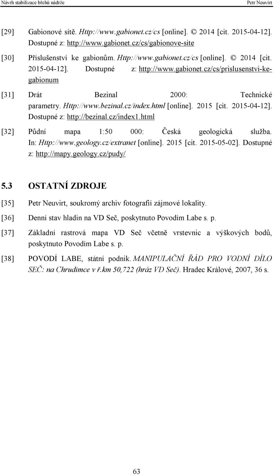 cz/extranet [online]. 2015 [cit. 2015-05-02]. Dostupné z: http://mapy.geology.cz/pudy/ 5.3 OSTATNÍ ZDROJE [35], soukromý archiv fotografií zájmové lokality.