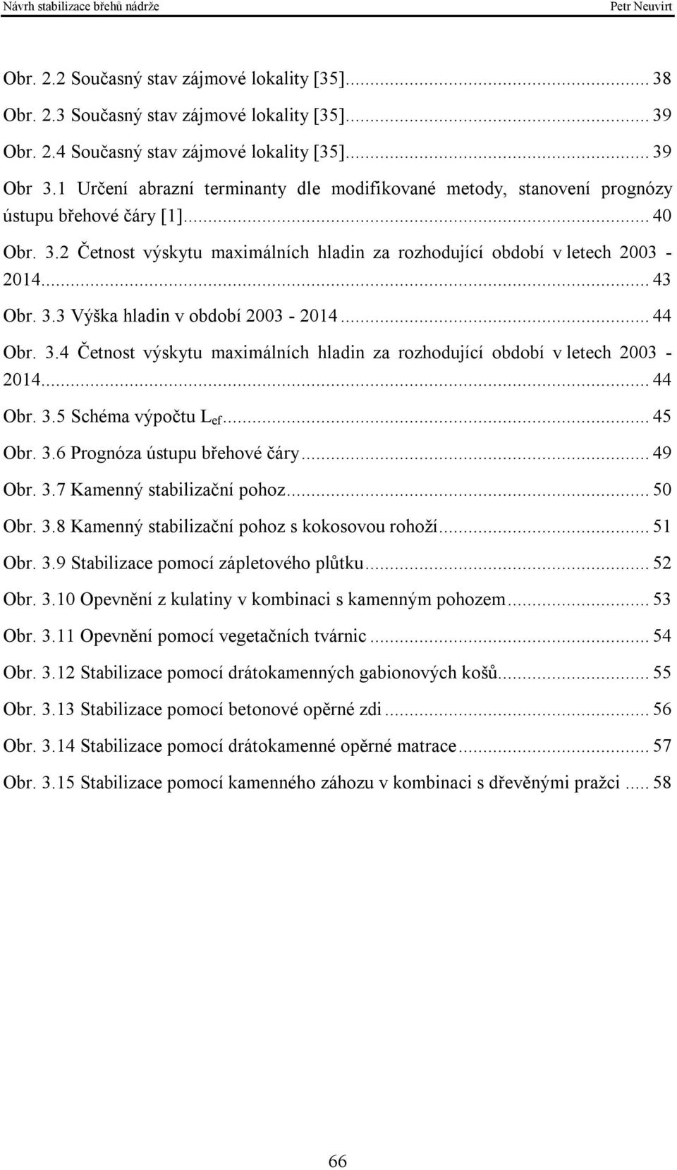 .. 44 Obr. 3.4 Četnost výskytu maximálních hladin za rozhodující období v letech 2003-2014... 44 Obr. 3.5 Schéma výpočtu L ef... 45 Obr. 3.6 Prognóza ústupu břehové čáry... 49 Obr. 3.7 Kamenný stabilizační pohoz.