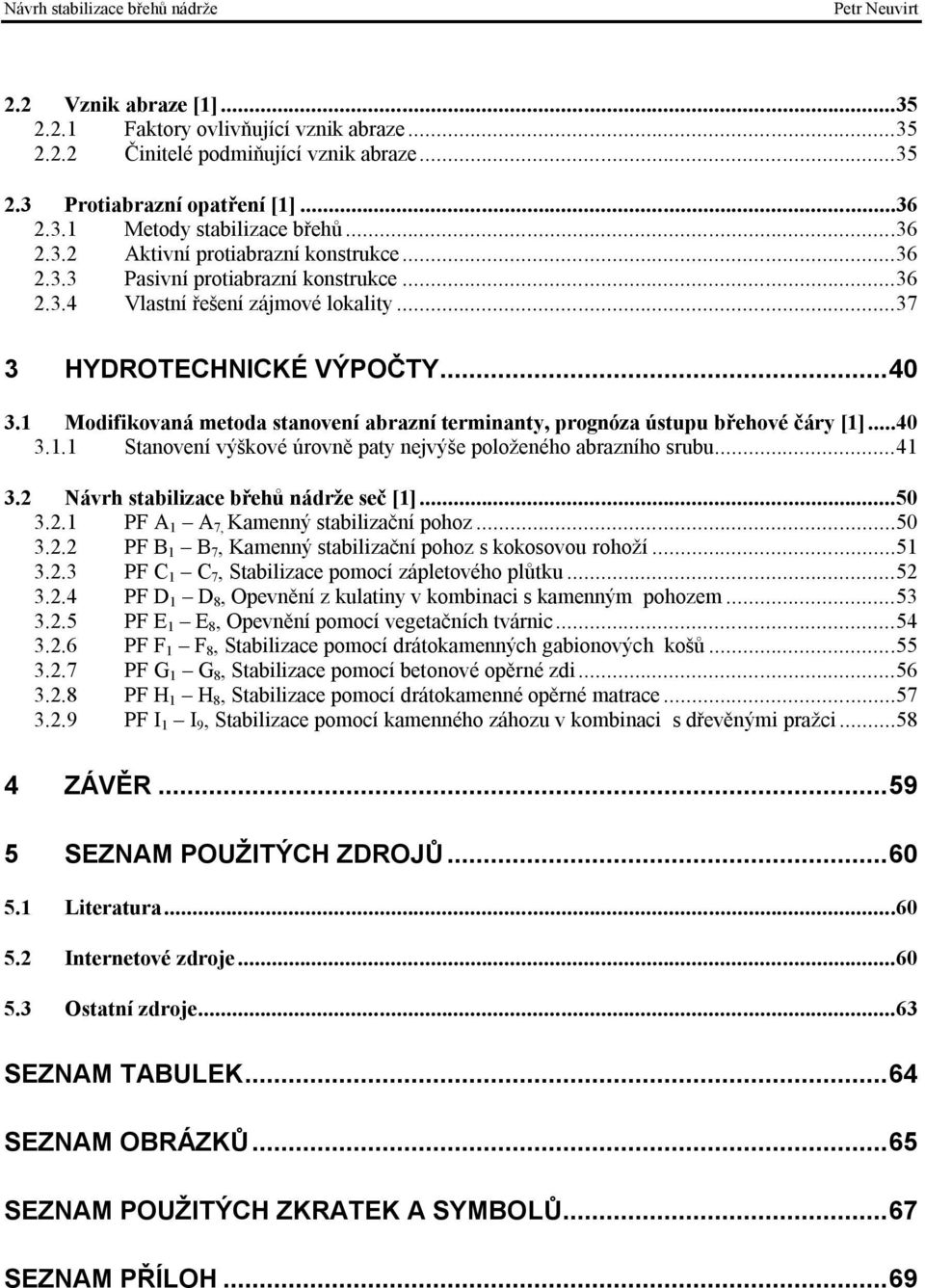 1 Modifikovaná metoda stanovení abrazní terminanty, prognóza ústupu břehové čáry [1]...40 3.1.1 Stanovení výškové úrovně paty nejvýše položeného abrazního srubu...41 3.