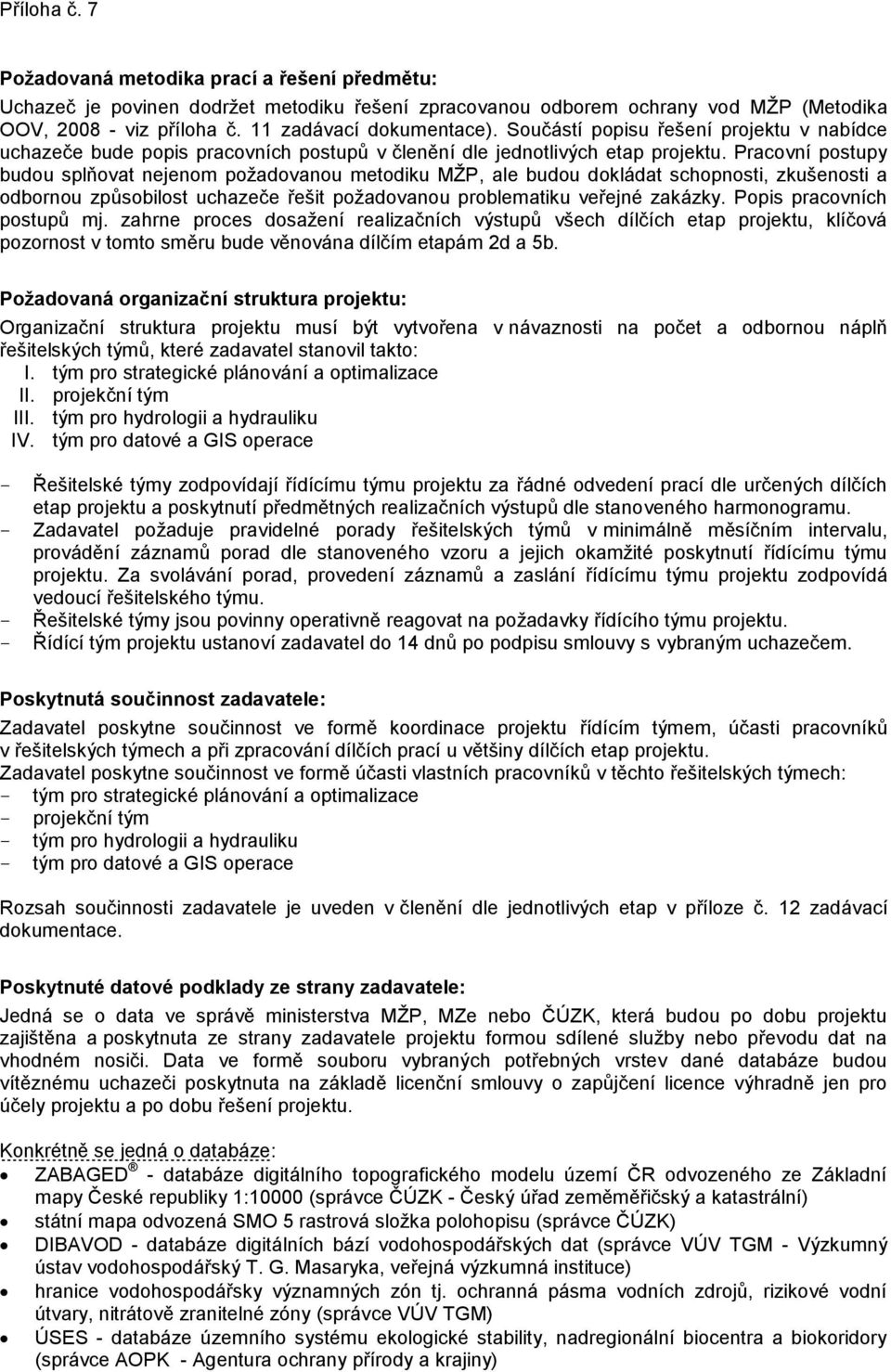 Pracovní postupy budou splňovat nejenom požadovanou metodiku MŽP, ale budou dokládat schopnosti, zkušenosti a odbornou způsobilost uchazeče řešit požadovanou problematiku veřejné zakázky.