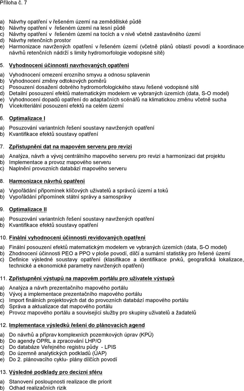 Vyhodnocení účinnosti navrhovaných opatření a) Vyhodnocení omezení erozního smyvu a odnosu splavenin b) Vyhodnocení změny odtokových poměrů c) Posouzení dosažení dobrého hydromorfologického stavu