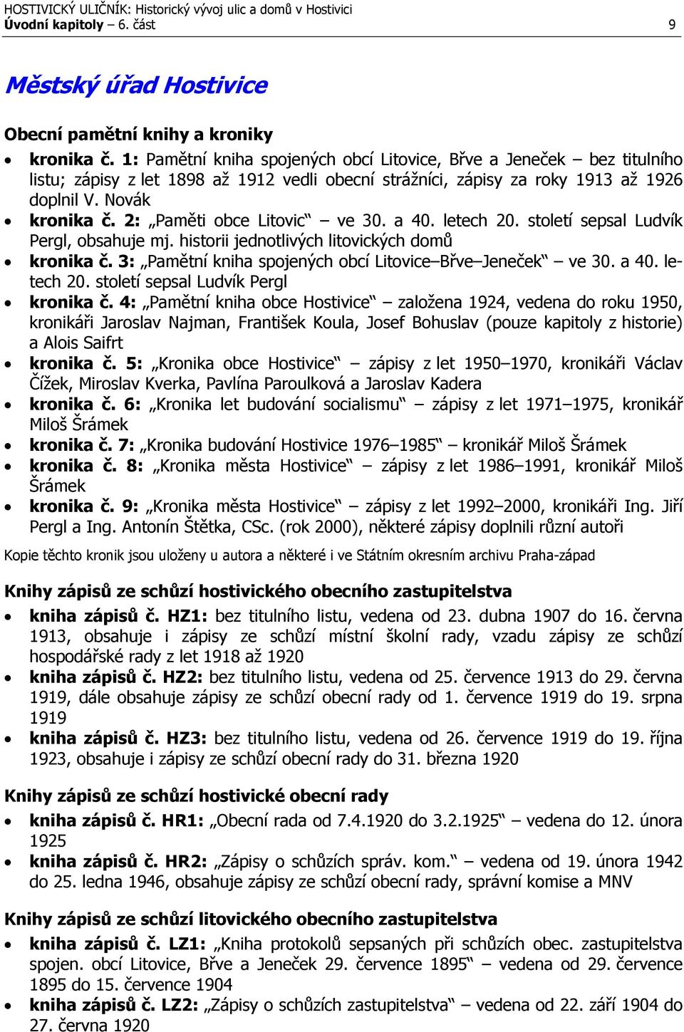 2: Paměti obce Litovic ve 30. a 40. letech 20. století sepsal Ludvík Pergl, obsahuje mj. historii jednotlivých litovických domů kronika č. 3: Pamětní kniha spojených obcí Litovice Břve Jeneček ve 30.