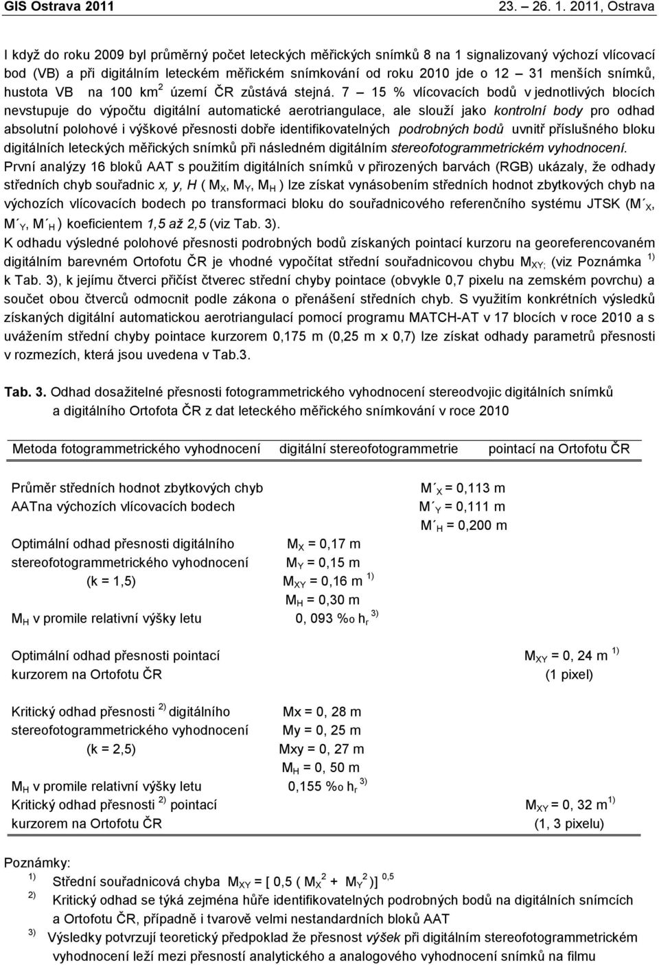11, Ostrava I když do roku 9 byl průměrný počet leteckých měřických snímků 8 na 1 signalizovaný výchozí vlícovací bod (VB) a při digitálním leteckém měřickém snímkování od roku 1 jde o 1 31 menších