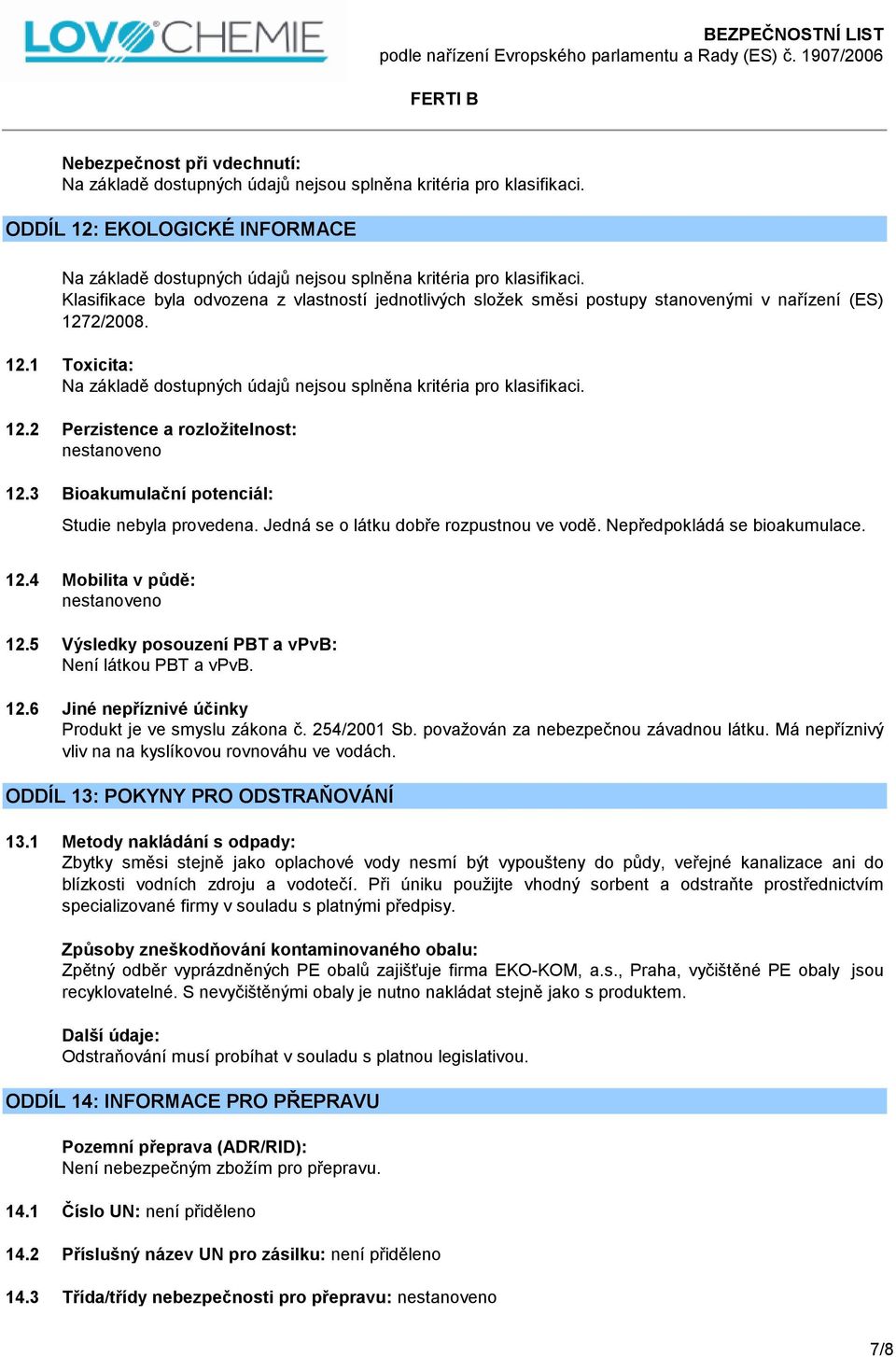 5 Výsledky posouzení PBT a vpvb: Není látkou PBT a vpvb. 12.6 Jiné nepříznivé účinky Produkt je ve smyslu zákona č. 254/2001 Sb. považován za nebezpečnou závadnou látku.