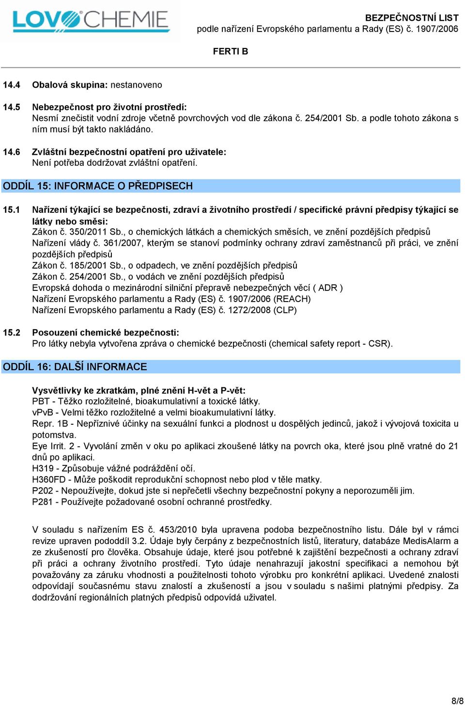 1 Nařízení týkající se bezpečnosti, zdraví a životního prostředí / specifické právní předpisy týkající se látky nebo směsi: Zákon č. 350/2011 Sb.