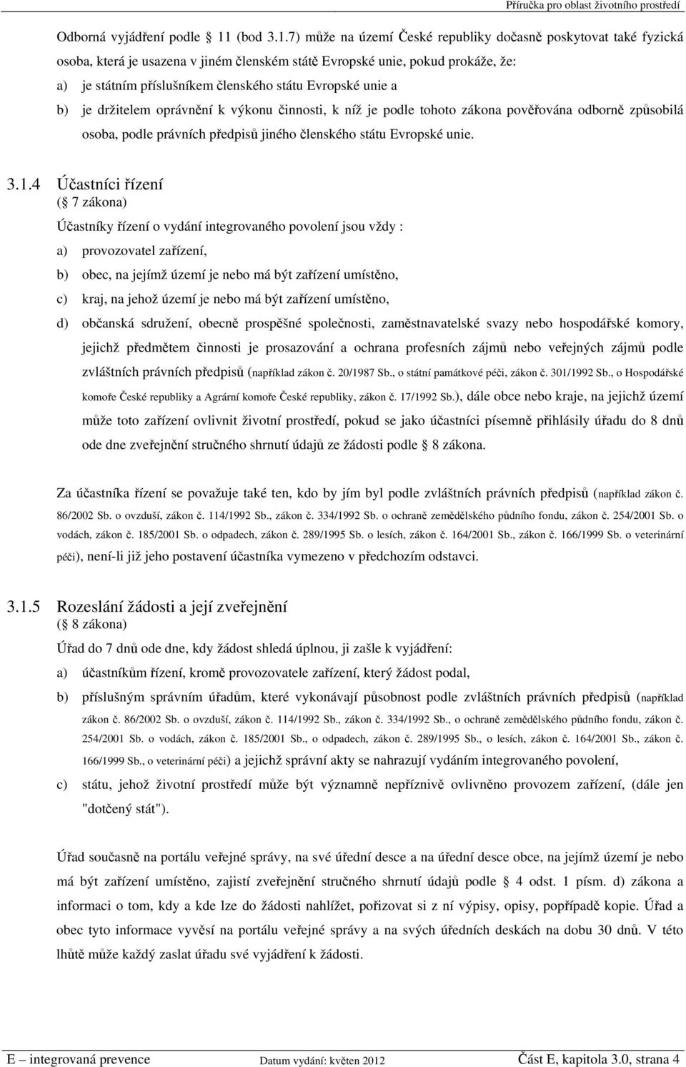 7) může na území České republiky dočasně poskytovat také fyzická osoba, která je usazena v jiném členském státě Evropské unie, pokud prokáže, že: a) je státním příslušníkem členského státu Evropské