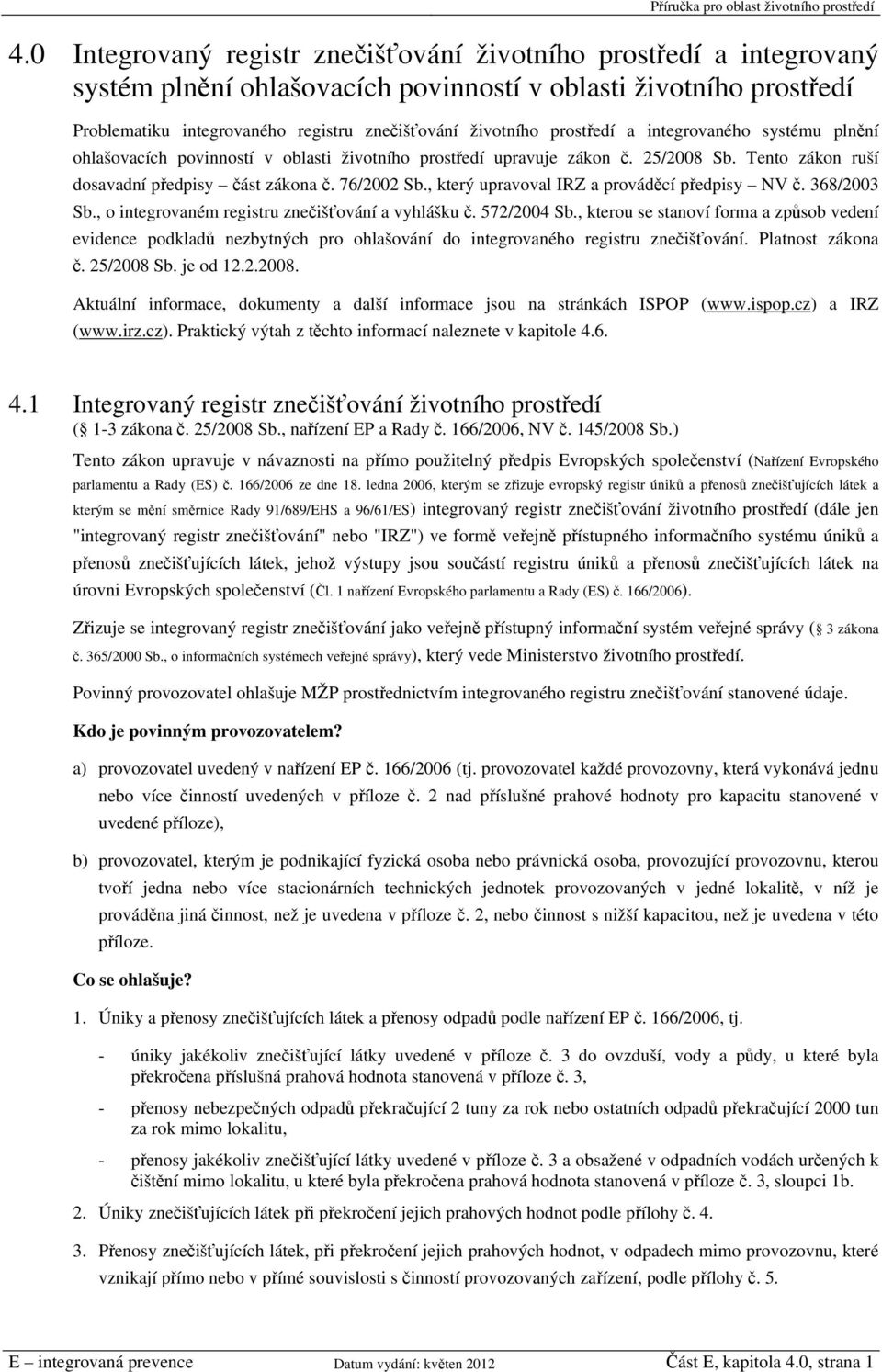 , který upravoval IRZ a prováděcí předpisy NV č. 368/2003 Sb., o integrovaném registru znečišťování a vyhlášku č. 572/2004 Sb.