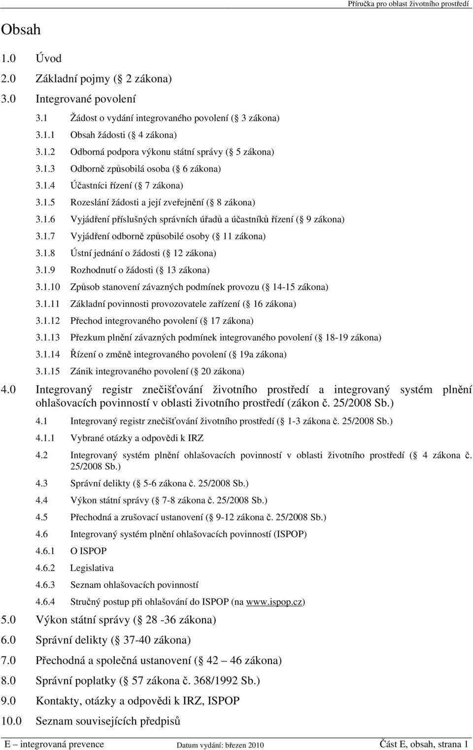 1.7 Vyjádření odborně způsobilé osoby ( 11 zákona) 3.1.8 Ústní jednání o žádosti ( 12 zákona) 3.1.9 Rozhodnutí o žádosti ( 13 zákona) 3.1.10 Způsob stanovení závazných podmínek provozu ( 14-15 zákona) 3.