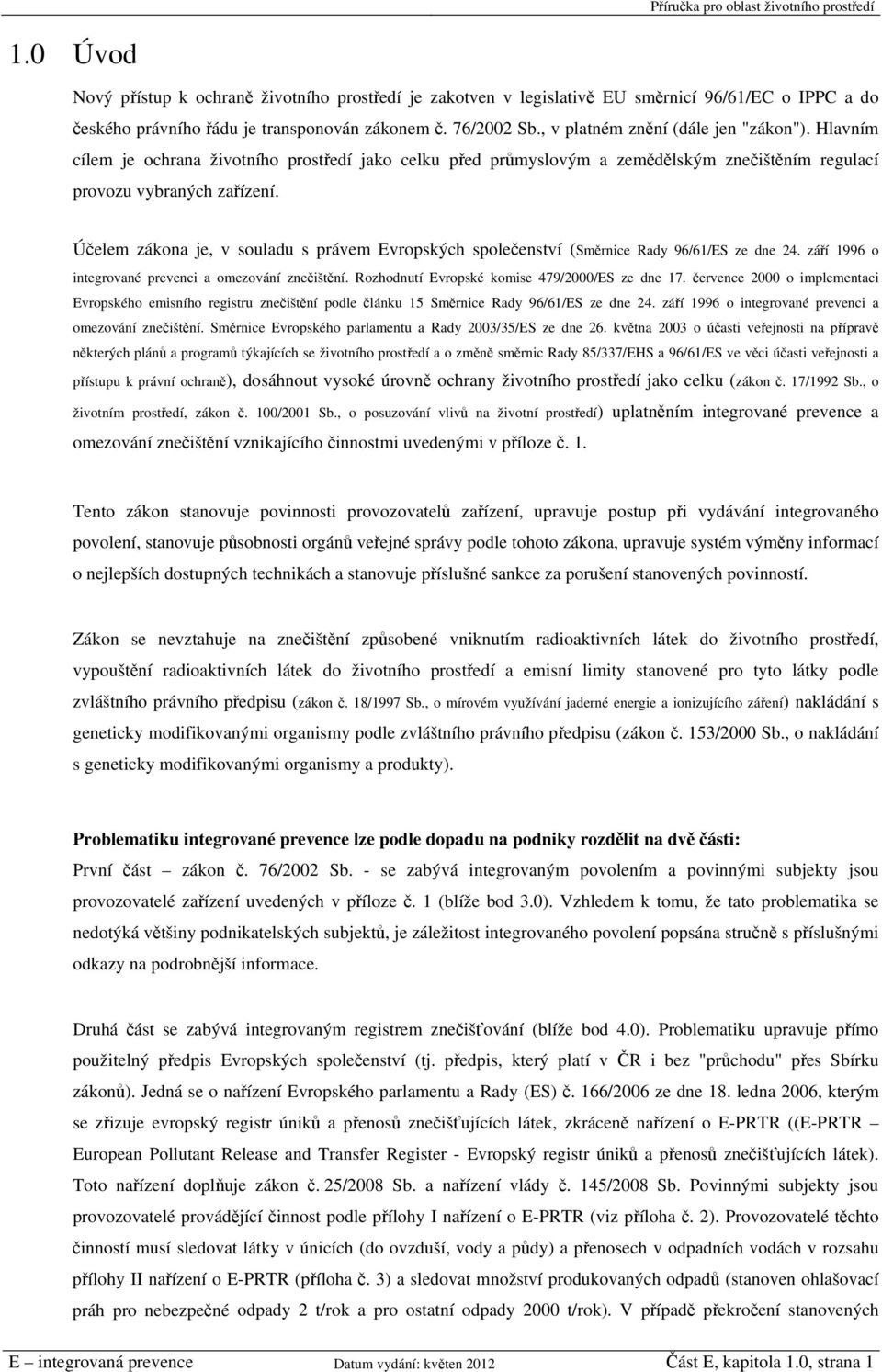 Účelem zákona je, v souladu s právem Evropských společenství (Směrnice Rady 96/61/ES ze dne 24. září 1996 o integrované prevenci a omezování znečištění.