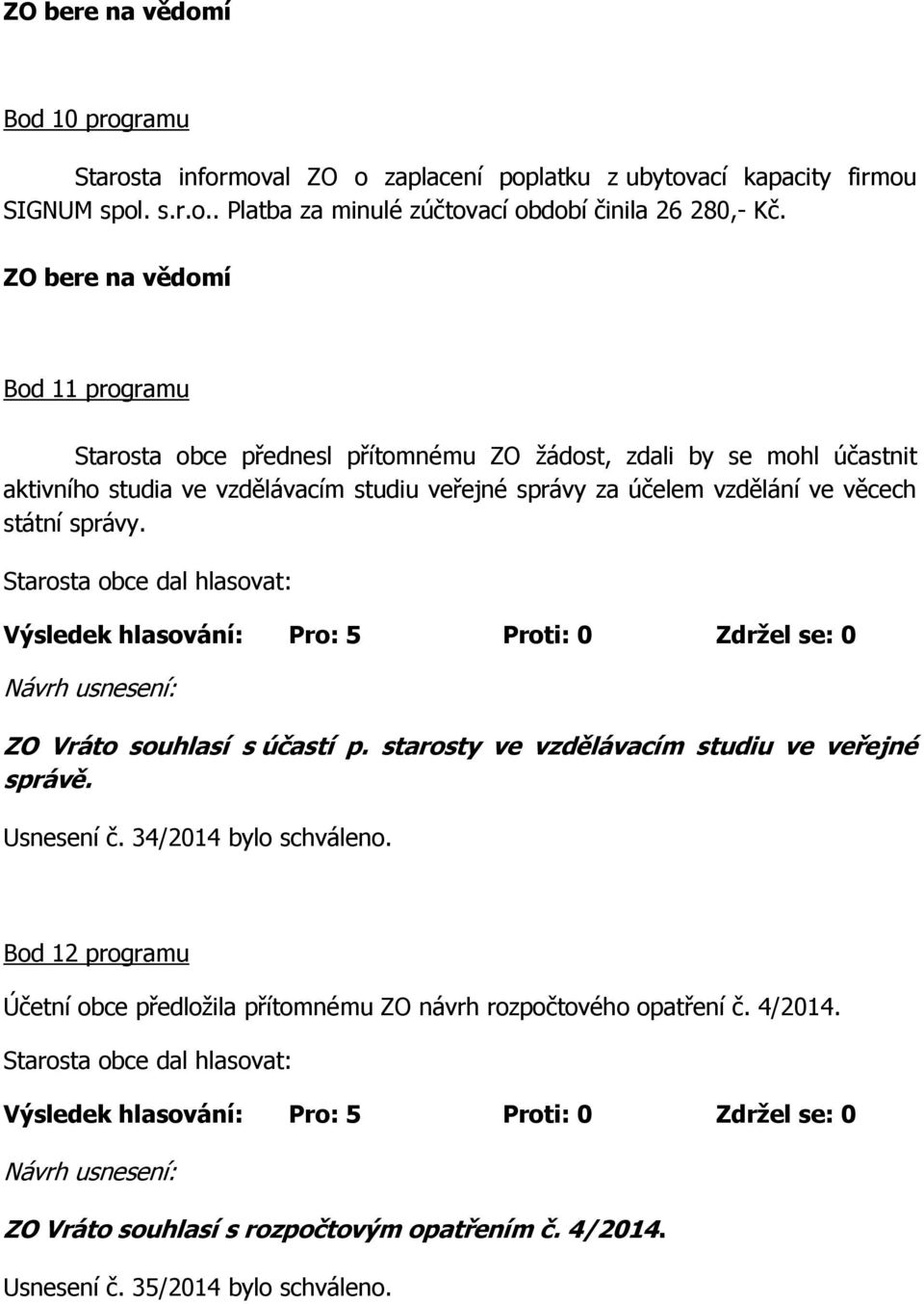 věcech státní správy. Starosta obce dal hlasovat: ZO Vráto souhlasí s účastí p. starosty ve vzdělávacím studiu ve veřejné správě. Usnesení č. 34/2014 bylo schváleno.