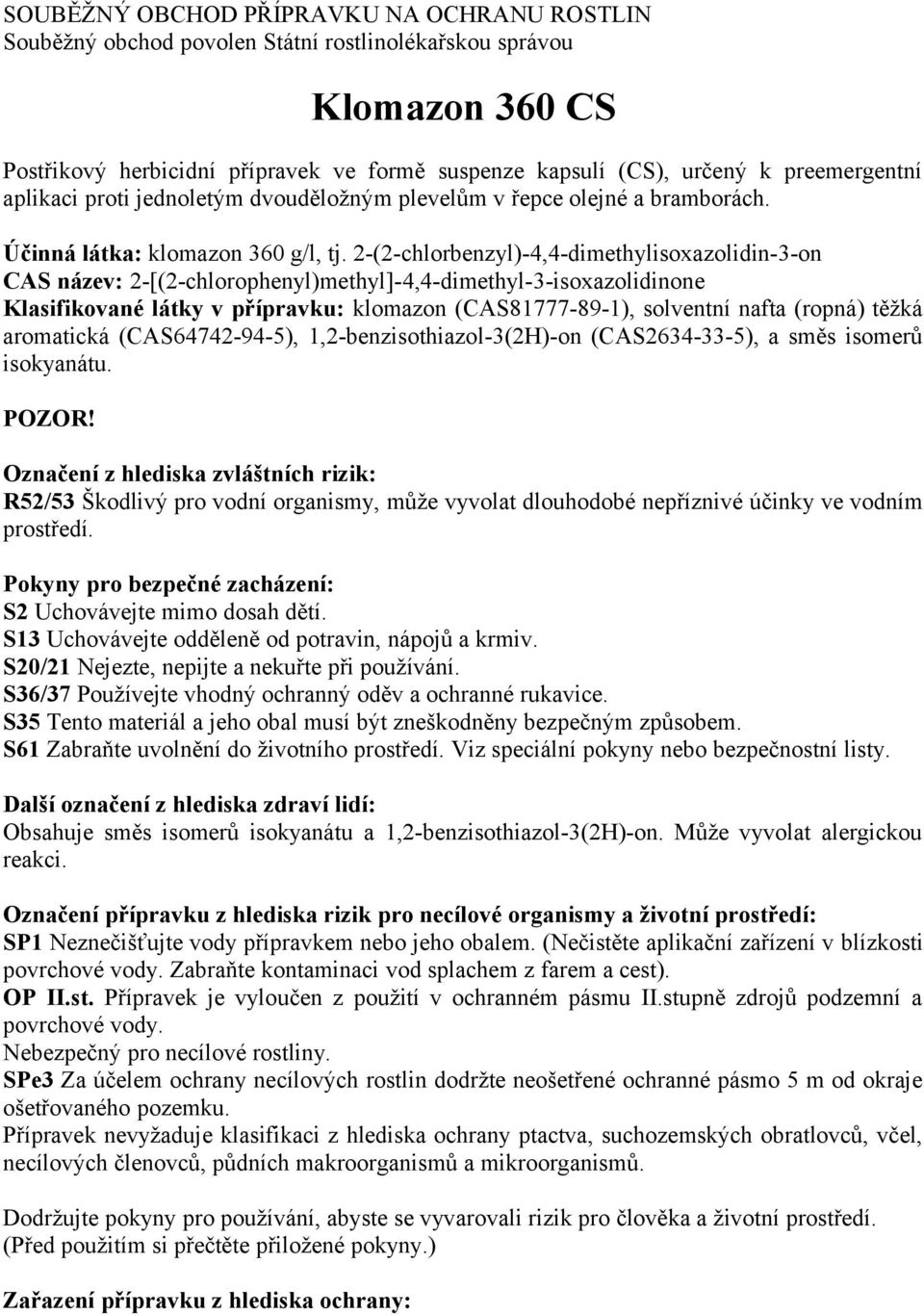 2-(2-chlorbenzyl)-4,4-dimethylisoxazolidin-3-on CAS název: 2-[(2-chlorophenyl)methyl]-4,4-dimethyl-3-isoxazolidinone Klasifikované látky v přípravku: klomazon (CAS81777-89-1), solventní nafta (ropná)