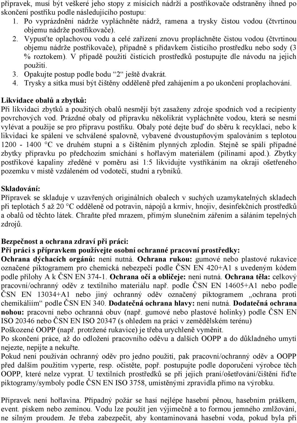 Vypusťte oplachovou vodu a celé zařízení znovu propláchněte čistou vodou (čtvrtinou objemu nádrže postřikovače), případně s přídavkem čistícího prostředku nebo sody (3 % roztokem).