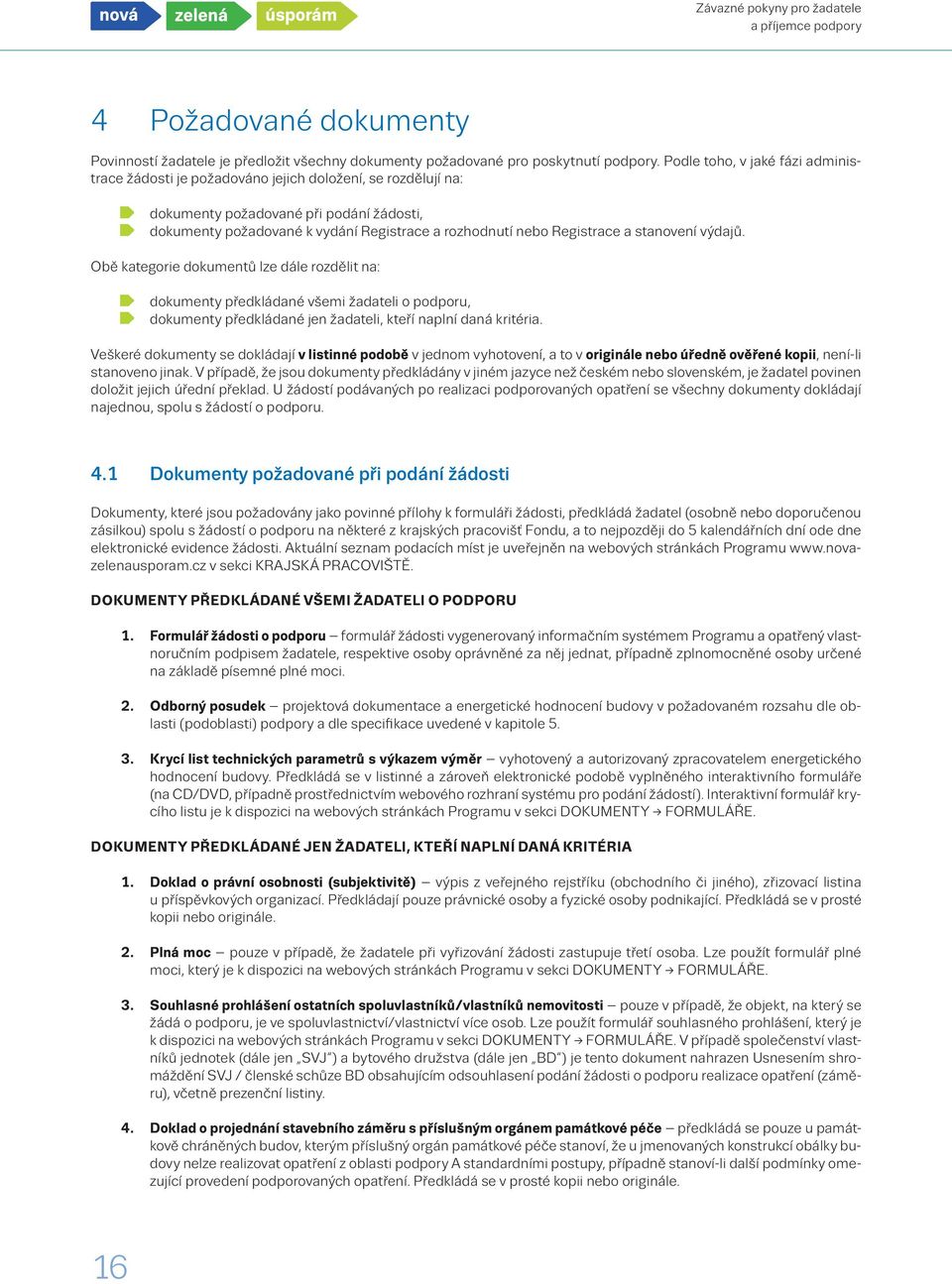 Registrace a stanovení výdajů. Obě kategorie dokumentů lze dále rozdělit na: dokumenty předkládané všemi žadateli o podporu, dokumenty předkládané jen žadateli, kteří naplní daná kritéria.