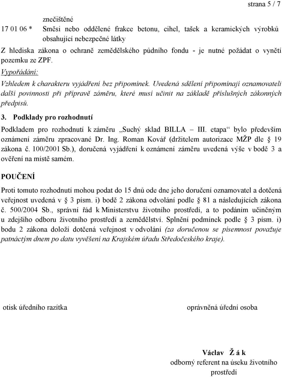 Uvedená sdělení připomínají oznamovateli další povinnosti při přípravě záměru, které musí učinit na základě příslušných zákonných předpisů. 3.