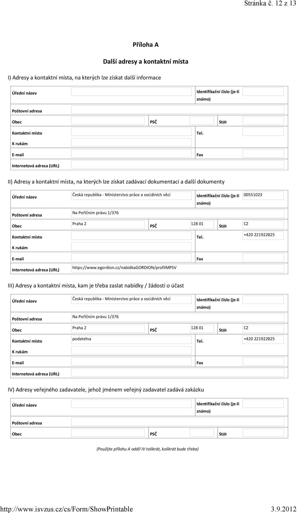 K rukám Fax Internetová adresa (URL) II) Adresy a kontaktní místa, na kterých lze získat zadávací dokumentaci a další dokumenty Česká republika - Ministerstvo práce a sociálních věcí Identifikační