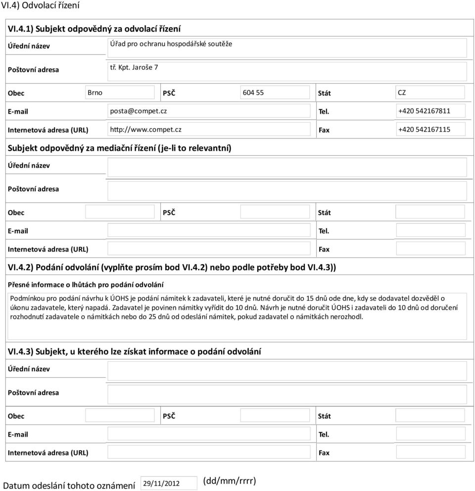 +420 542167811 Fax +420 542167115 Subjekt odpovědný za mediační řízení (je-li to relevantní) Úřední název Poštovní adresa Obec PSČ Stát E-mail Internetová adresa (URL) Tel. Fax VI.4.2) Podání odvolání (vyplňte prosím bod VI.