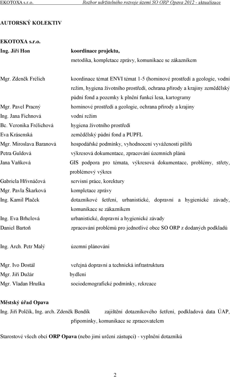 Eva Brhelová Daniel Bartoň koordinace témat ENVI témat 1-5 (horninové prostředí a geologie, vodní režim, hygiena životního prostředí, ochrana přírody a krajiny zemědělský půdní fond a pozemky k