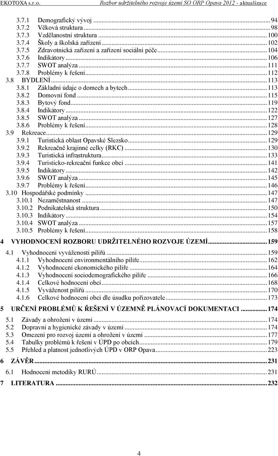 .. 122 3.8.5 SWOT analýza... 127 3.8.6 Problémy k řešení... 128 3.9 Rekreace... 129 3.9.1 Turistická oblast Opavské Slezsko... 129 3.9.2 Rekreačně krajinné celky (RKC)... 130 3.9.3 Turistická infrastruktura.