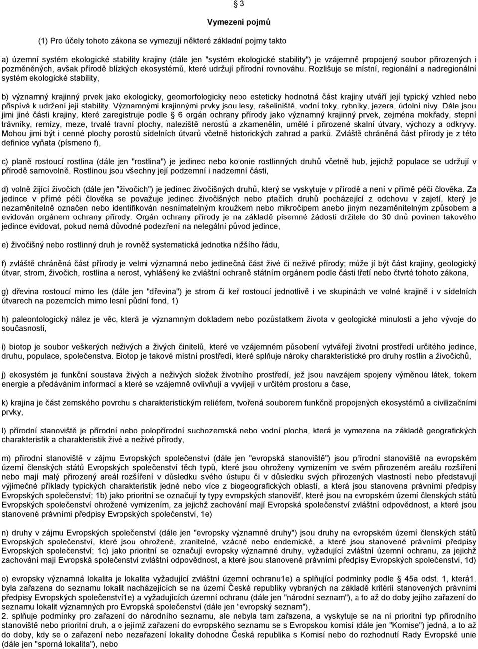 Rozlišuje se místní, regionální a nadregionální systém ekologické stability, b) významný krajinný prvek jako ekologicky, geomorfologicky nebo esteticky hodnotná část krajiny utváří její typický