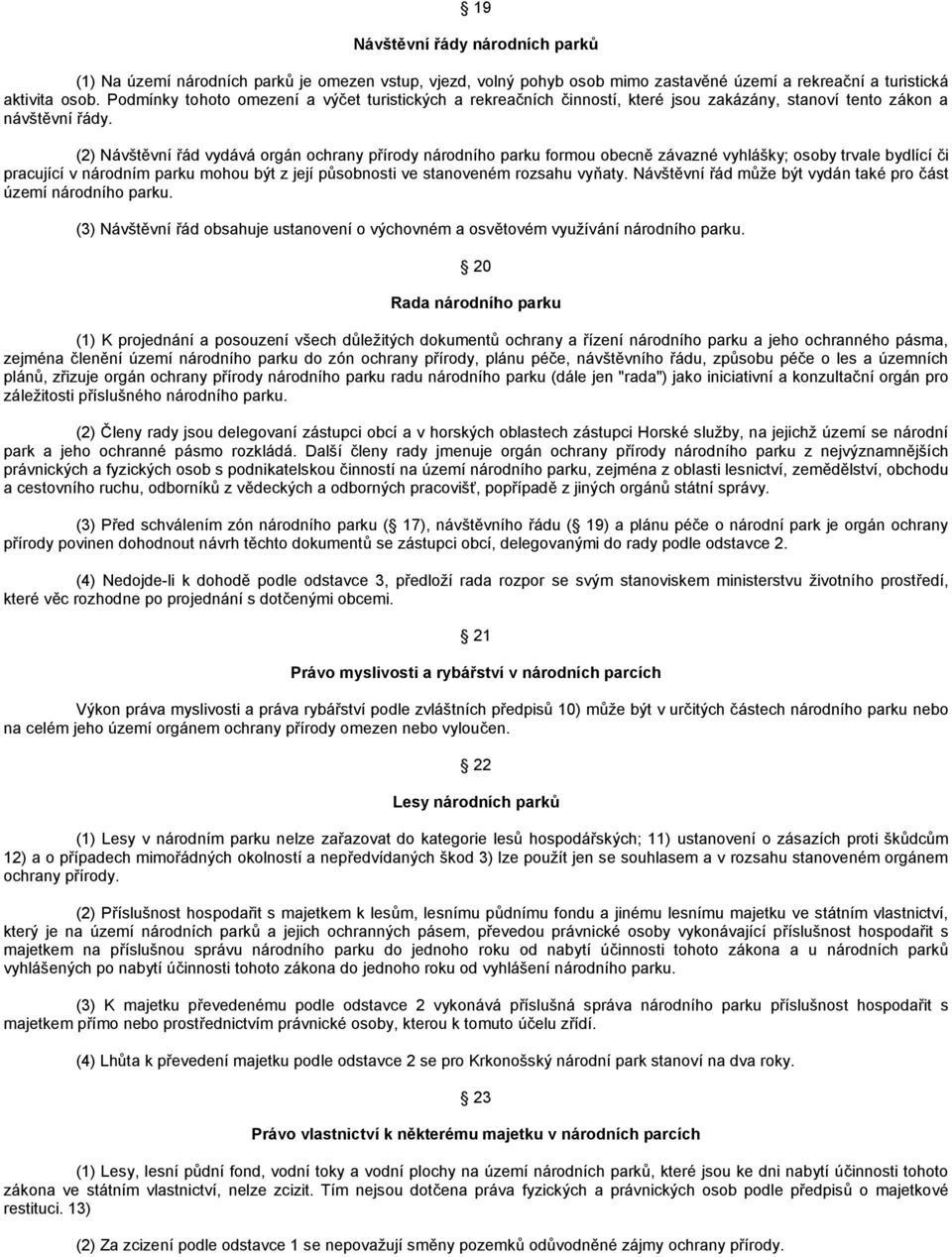 (2) Návštěvní řád vydává orgán ochrany přírody národního parku formou obecně závazné vyhlášky; osoby trvale bydlící či pracující v národním parku mohou být z její působnosti ve stanoveném rozsahu