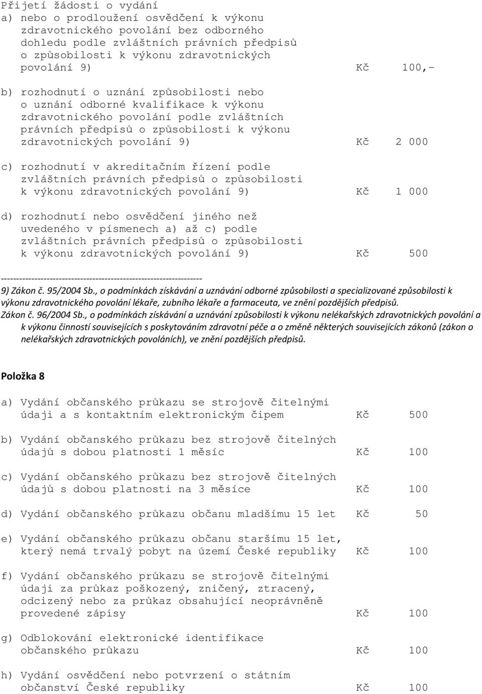 Kč 2 000 c) rozhodnutí v akreditačním řízení podle zvláštních právních předpisů o způsobilosti k výkonu zdravotnických povolání 9) Kč 1 000 d) rozhodnutí nebo osvědčení jiného než uvedeného v