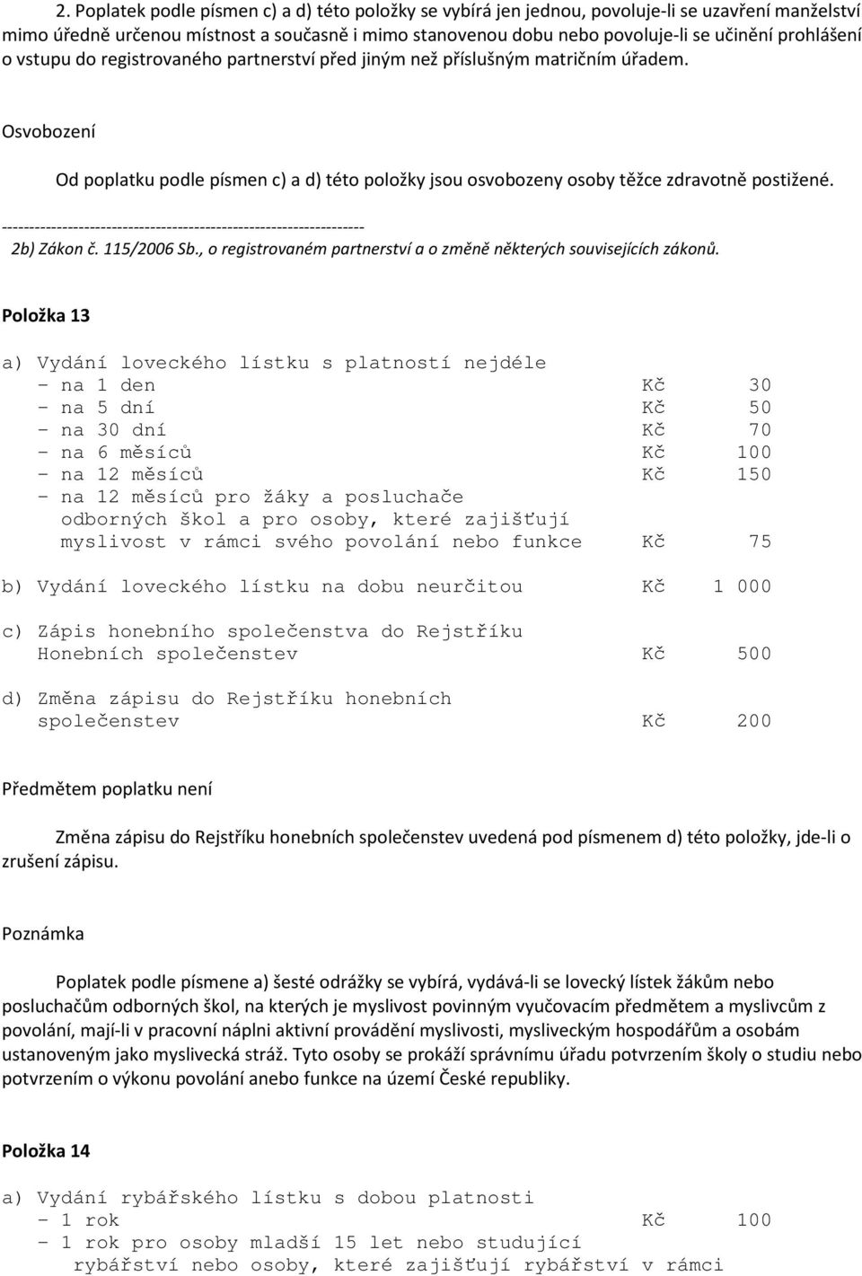 2b) Zákon č. 115/2006 Sb., o registrovaném partnerství a o změně některých souvisejících zákonů.