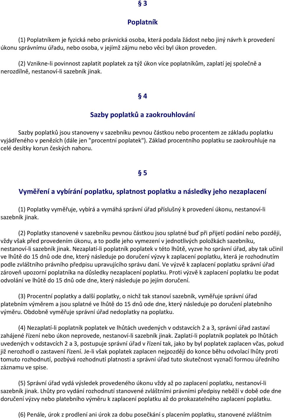 4 Sazby poplatků a zaokrouhlování Sazby poplatků jsou stanoveny v sazebníku pevnou částkou nebo procentem ze základu poplatku vyjádřeného v penězích (dále jen "procentní poplatek").