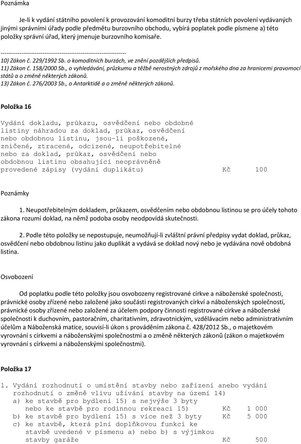 , o vyhledávání, průzkumu a těžbě nerostných zdrojů z mořského dna za hranicemi pravomocí států a o změně některých zákonů. 13) Zákon č. 276/2003 Sb., o Antarktidě a o změně některých zákonů.