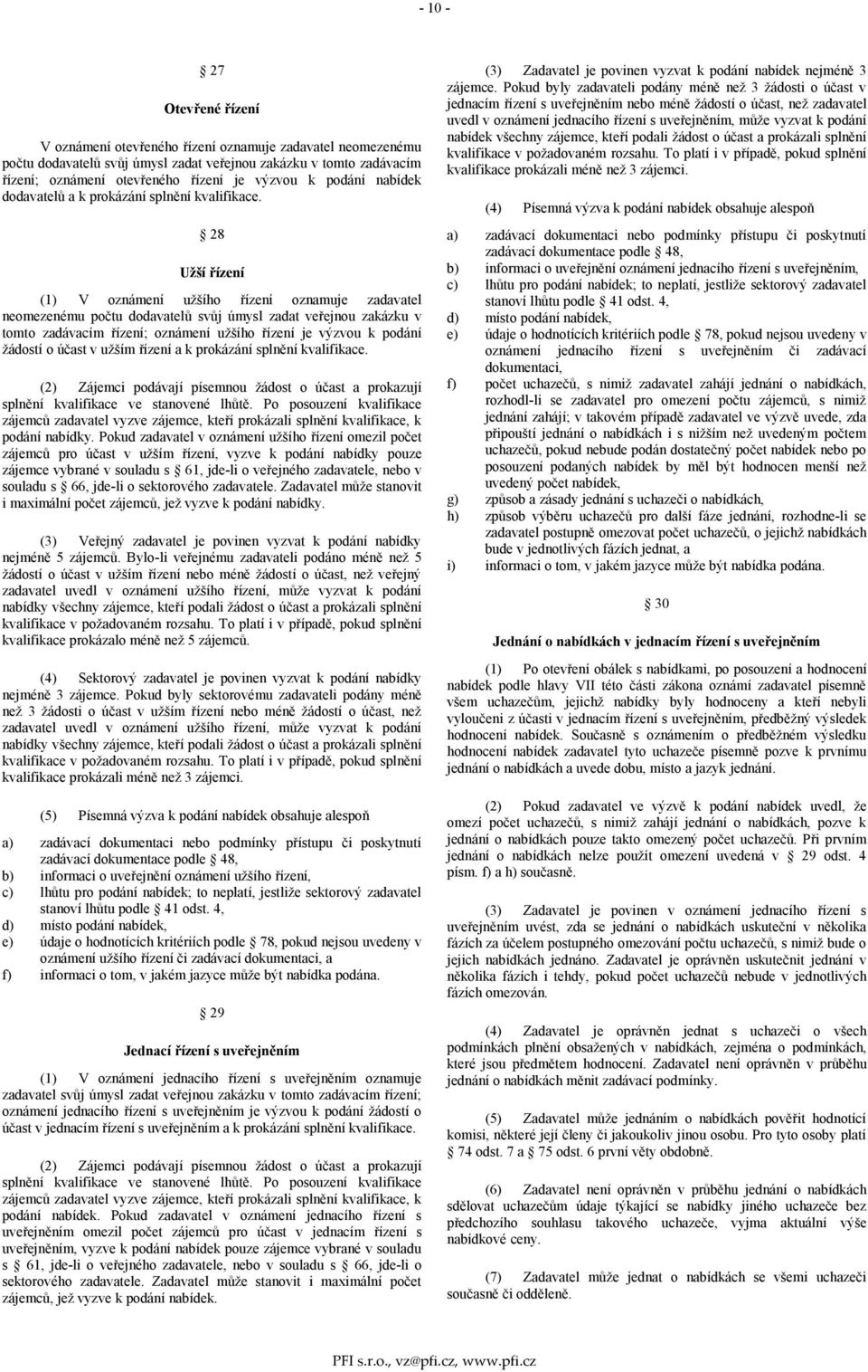 28 Užší řízení (1) V oznámení užšího řízení oznamuje zadavatel neomezenému počtu dodavatelů svůj úmysl zadat veřejnou zakázku v tomto zadávacím řízení; oznámení užšího řízení je výzvou k podání