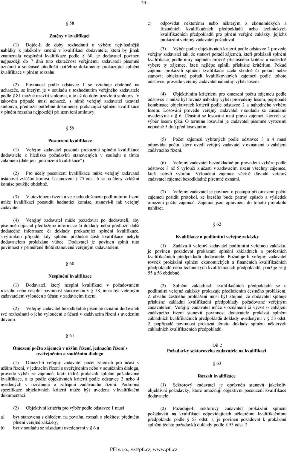 (2) Povinnost podle odstavce 1 se vztahuje obdobně na uchazeče, se kterým je v souladu s rozhodnutím veřejného zadavatele podle 81 možné uzavřít smlouvu, a to až do doby uzavření smlouvy.