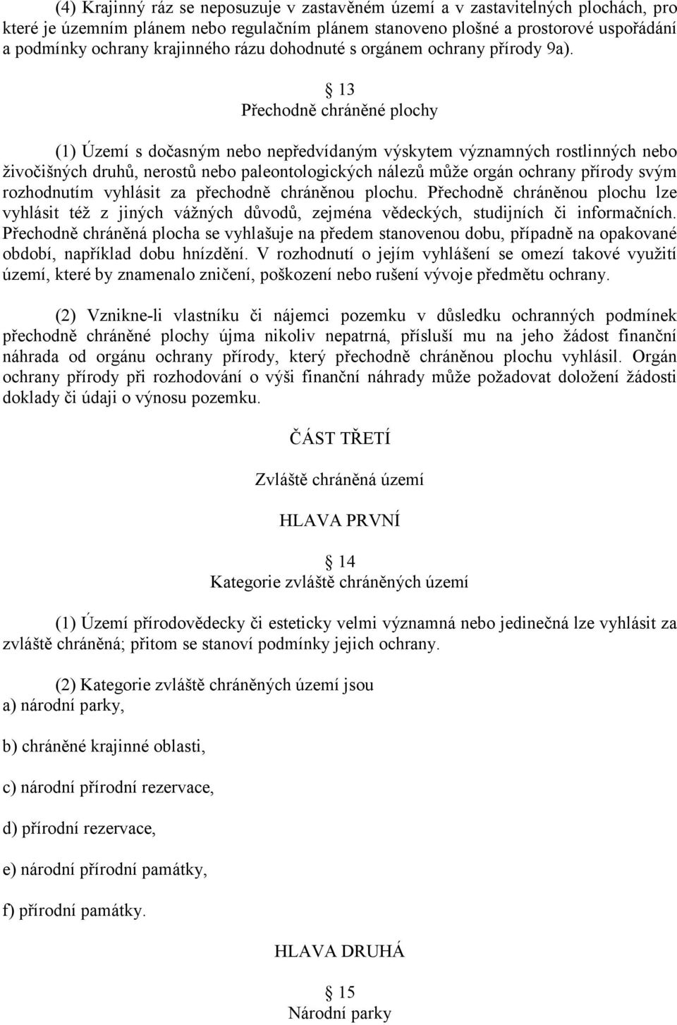 13 Přechodně chráněné plochy (1) Území s dočasným nebo nepředvídaným výskytem významných rostlinných nebo ţivočišných druhů, nerostů nebo paleontologických nálezů můţe orgán ochrany přírody svým