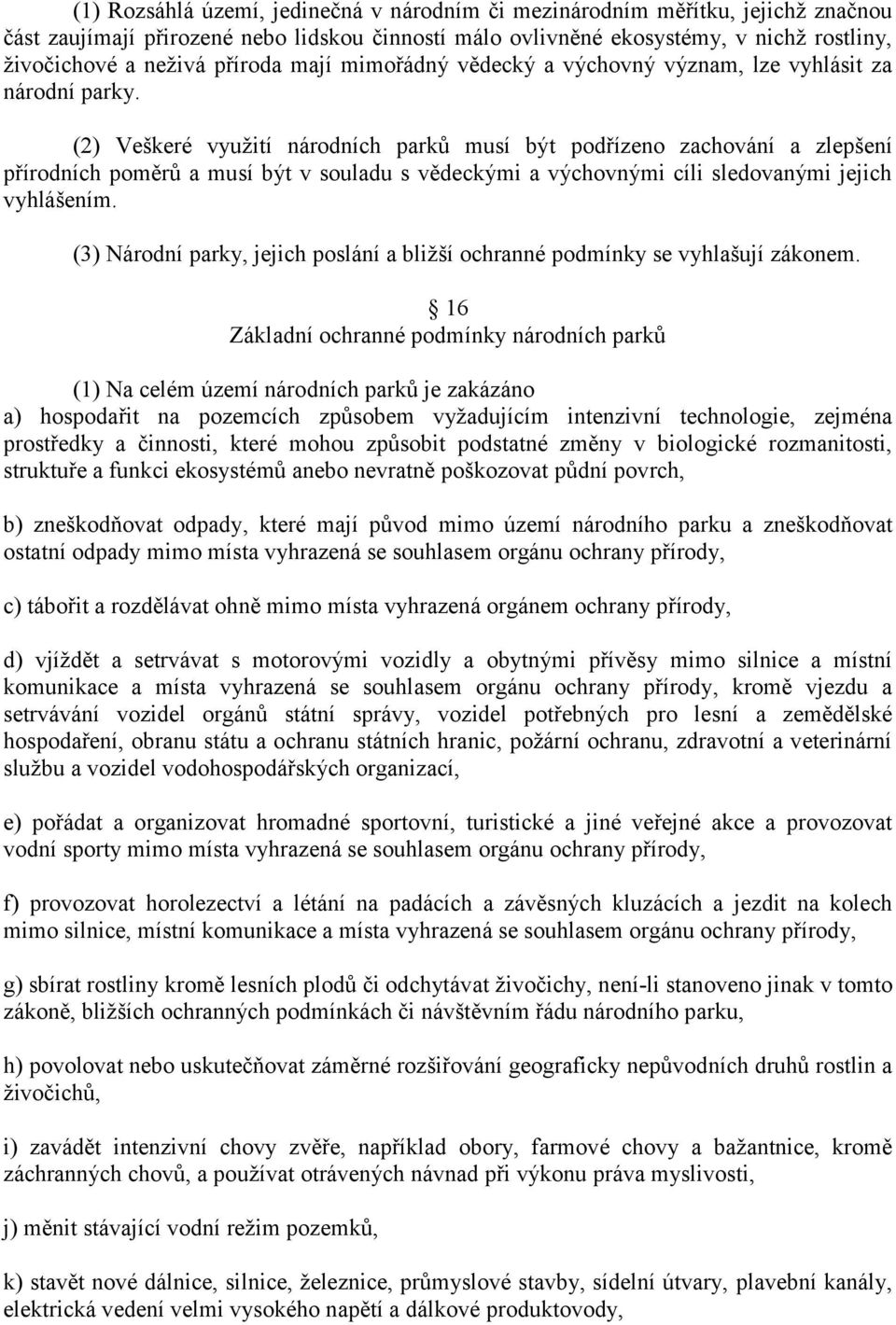 (2) Veškeré vyuţití národních parků musí být podřízeno zachování a zlepšení přírodních poměrů a musí být v souladu s vědeckými a výchovnými cíli sledovanými jejich vyhlášením.