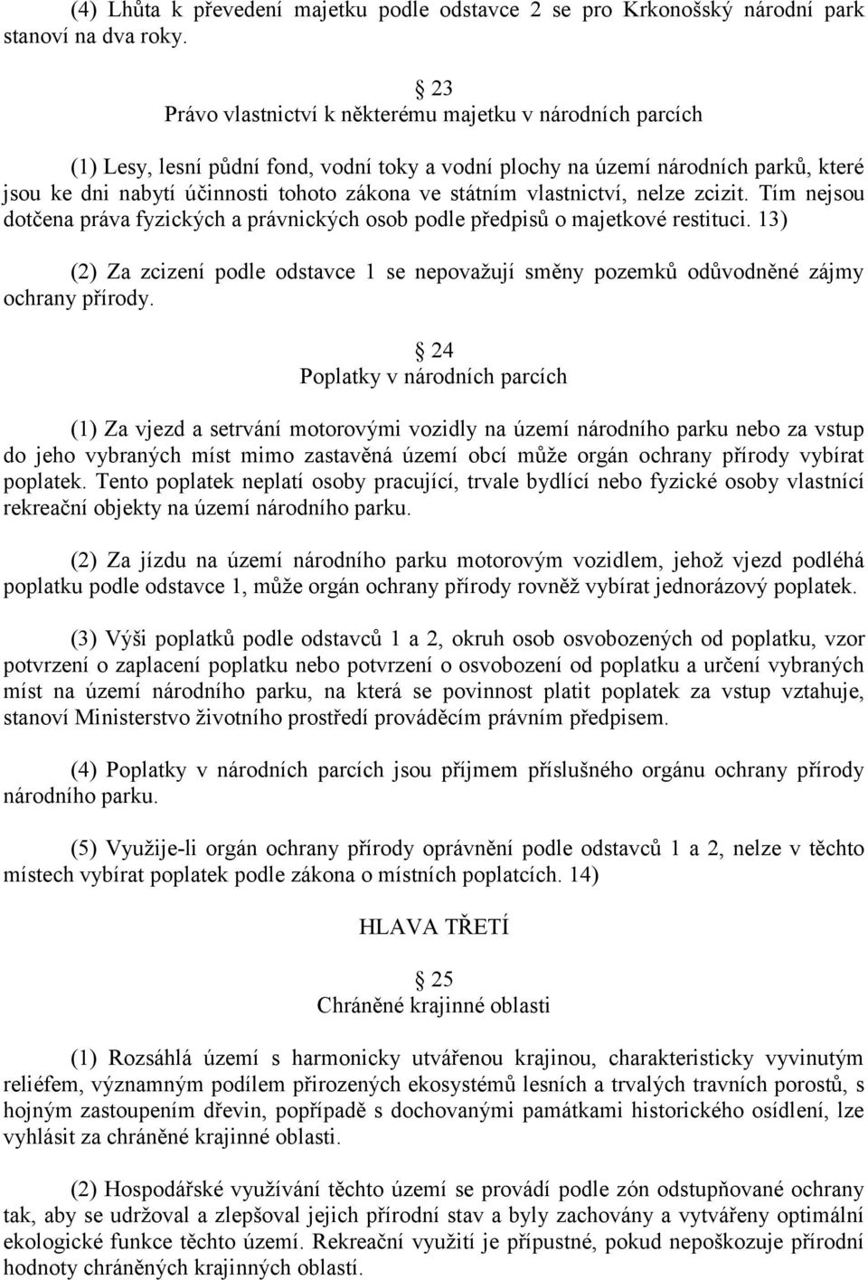 státním vlastnictví, nelze zcizit. Tím nejsou dotčena práva fyzických a právnických osob podle předpisů o majetkové restituci.