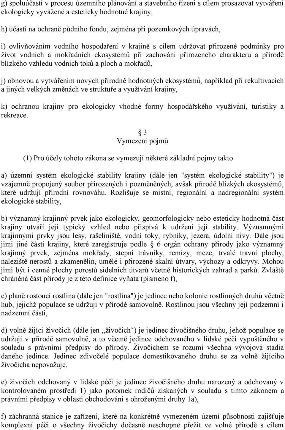 blízkého vzhledu vodních toků a ploch a mokřadů, j) obnovou a vytvářením nových přírodně hodnotných ekosystémů, například při rekultivacích a jiných velkých změnách ve struktuře a vyuţívání krajiny,