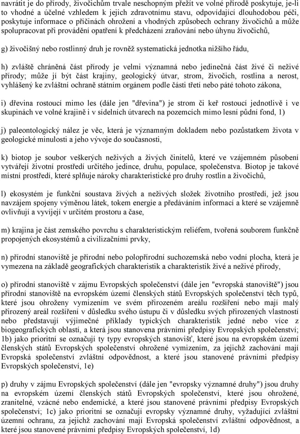 rovněţ systematická jednotka niţšího řádu, h) zvláště chráněná část přírody je velmi významná nebo jedinečná část ţivé či neţivé přírody; můţe jí být část krajiny, geologický útvar, strom, ţivočich,