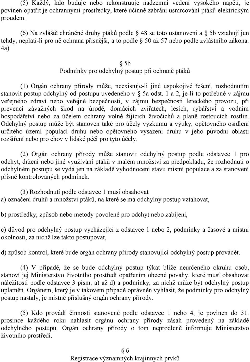 4a) 5b Podmínky pro odchylný postup při ochraně ptáků (1) Orgán ochrany přírody můţe, neexistuje-li jiné uspokojivé řešení, rozhodnutím stanovit postup odchylný od postupu uvedeného v 5a odst.