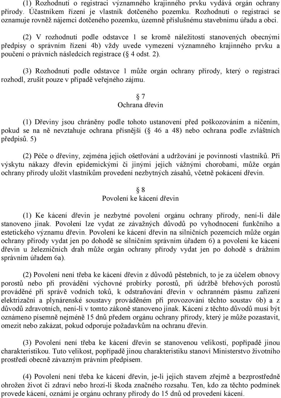 (2) V rozhodnutí podle odstavce 1 se kromě náleţitostí stanovených obecnými předpisy o správním řízení 4b) vţdy uvede vymezení významného krajinného prvku a poučení o právních následcích registrace (