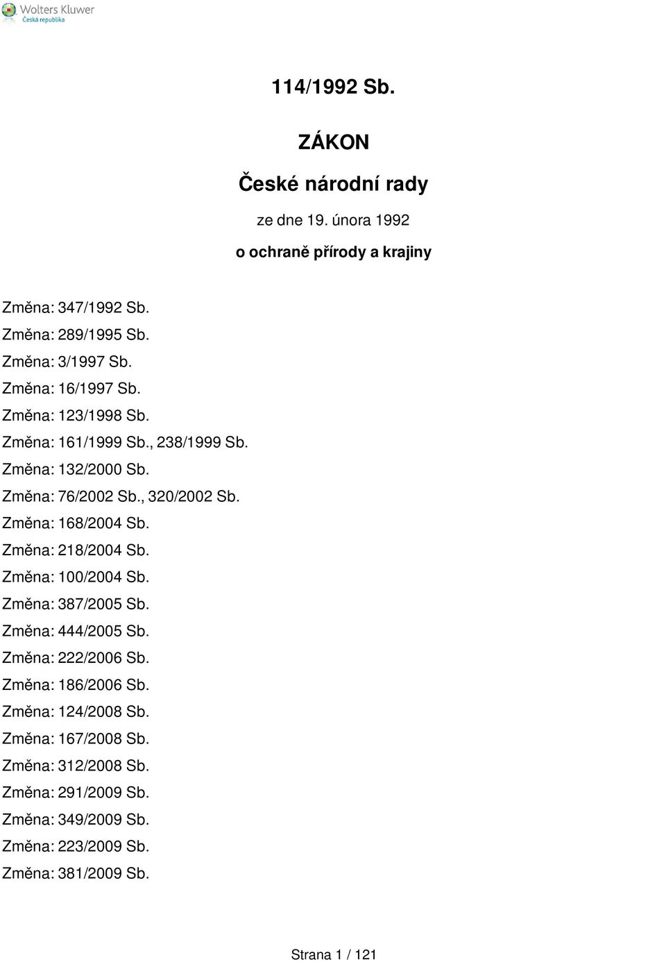 , 320/2002 Sb. Změna: 168/2004 Sb. Změna: 218/2004 Sb. Změna: 100/2004 Sb. Změna: 387/2005 Sb. Změna: 444/2005 Sb. Změna: 222/2006 Sb.