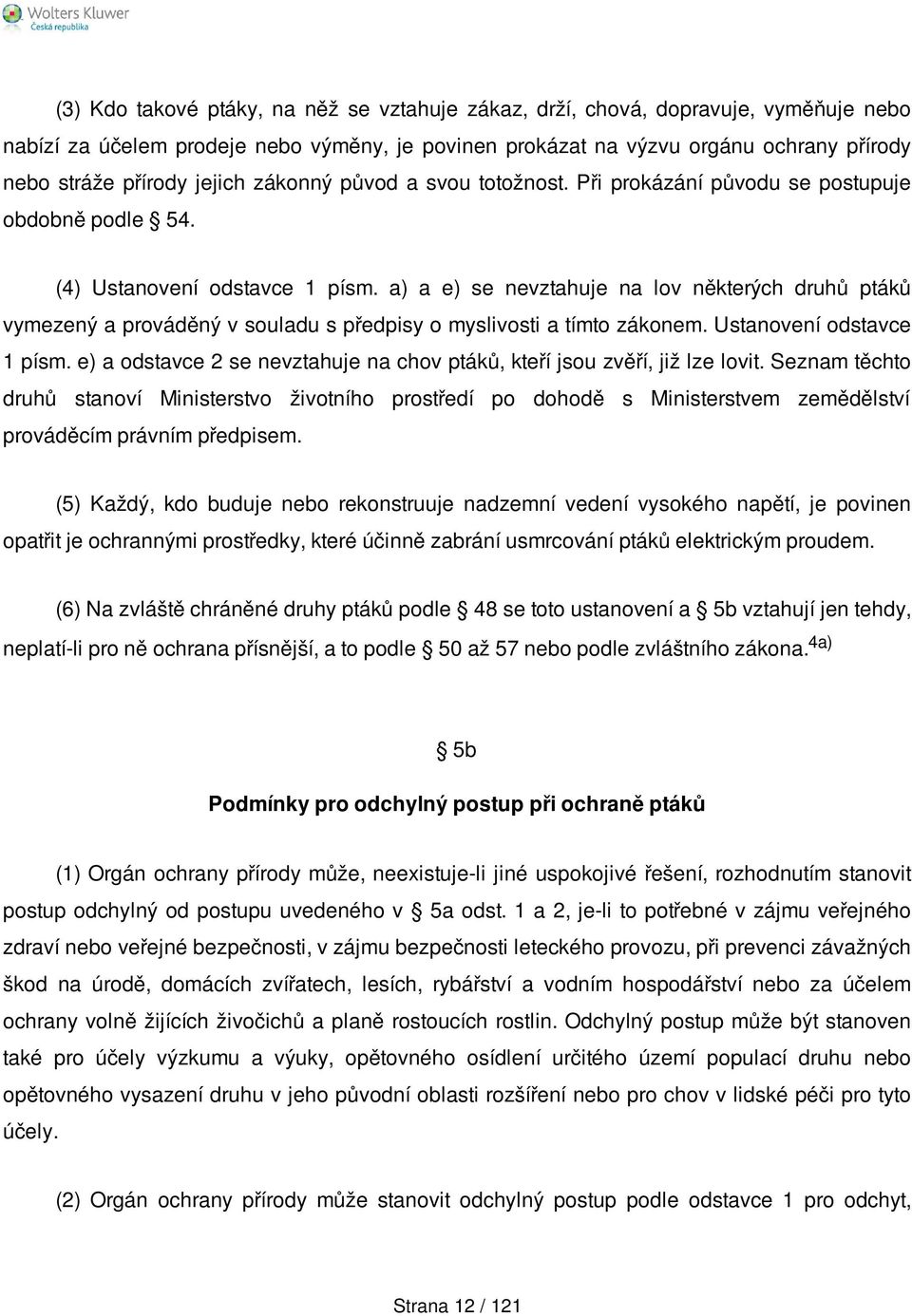 a) a e) se nevztahuje na lov některých druhů ptáků vymezený a prováděný v souladu s předpisy o myslivosti a tímto zákonem. Ustanovení odstavce 1 písm.