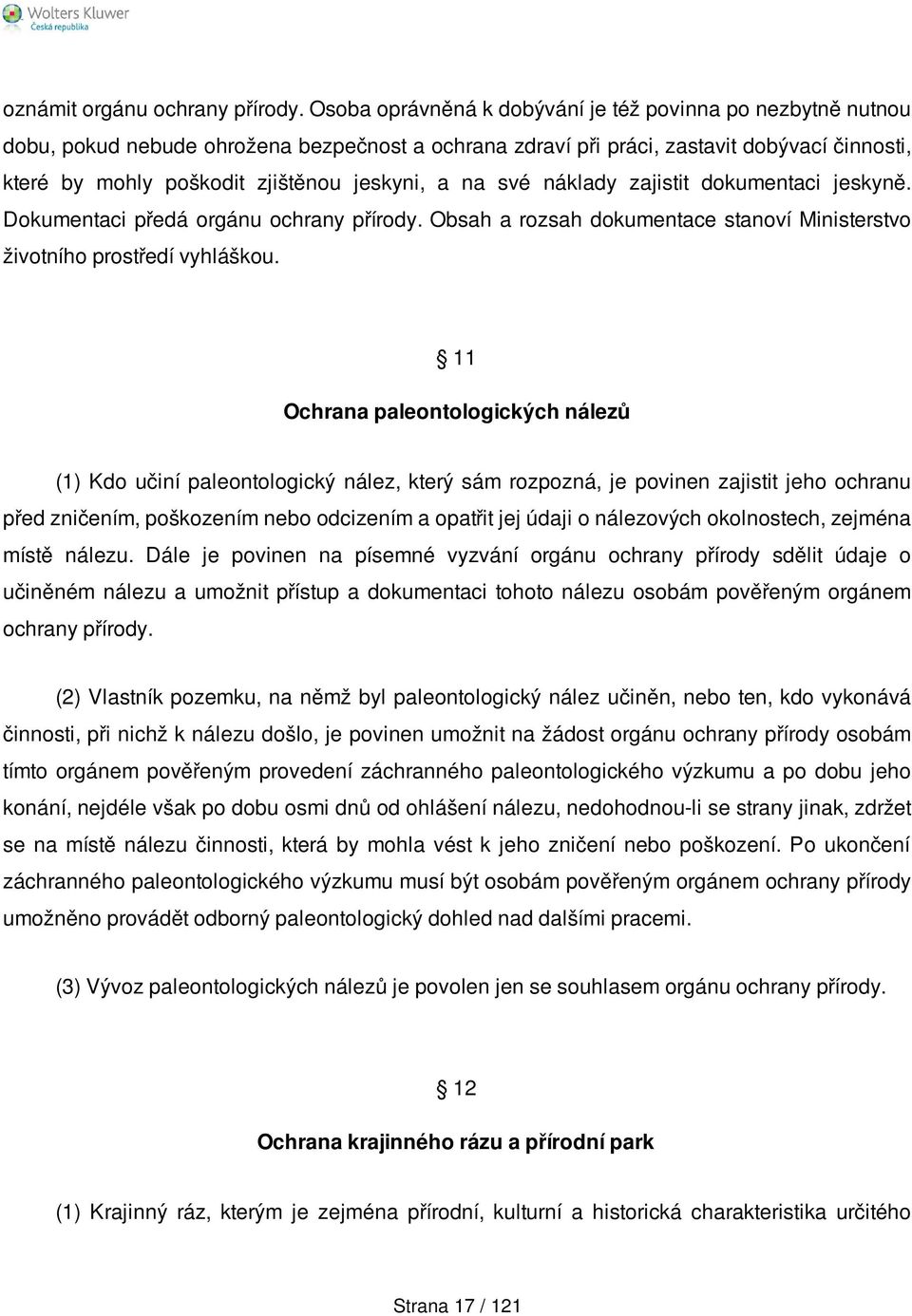 a na své náklady zajistit dokumentaci jeskyně. Dokumentaci předá orgánu ochrany přírody. Obsah a rozsah dokumentace stanoví Ministerstvo životního prostředí vyhláškou.