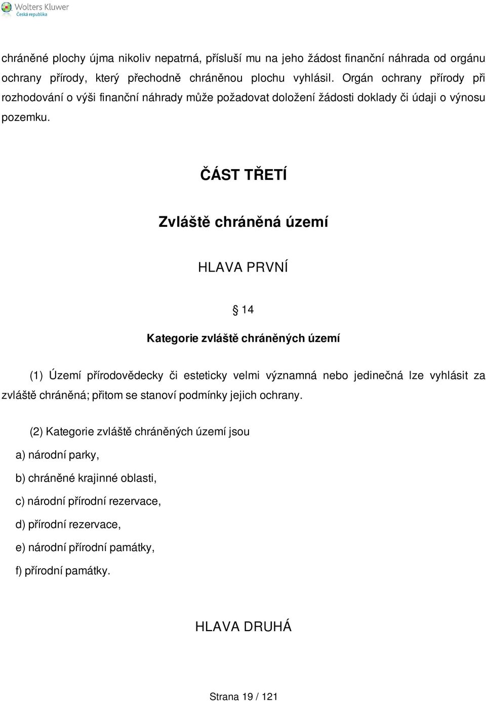 ČÁST TŘETÍ Zvláště chráněná území HLAVA PRVNÍ 14 Kategorie zvláště chráněných území (1) Území přírodovědecky či esteticky velmi významná nebo jedinečná lze vyhlásit za zvláště