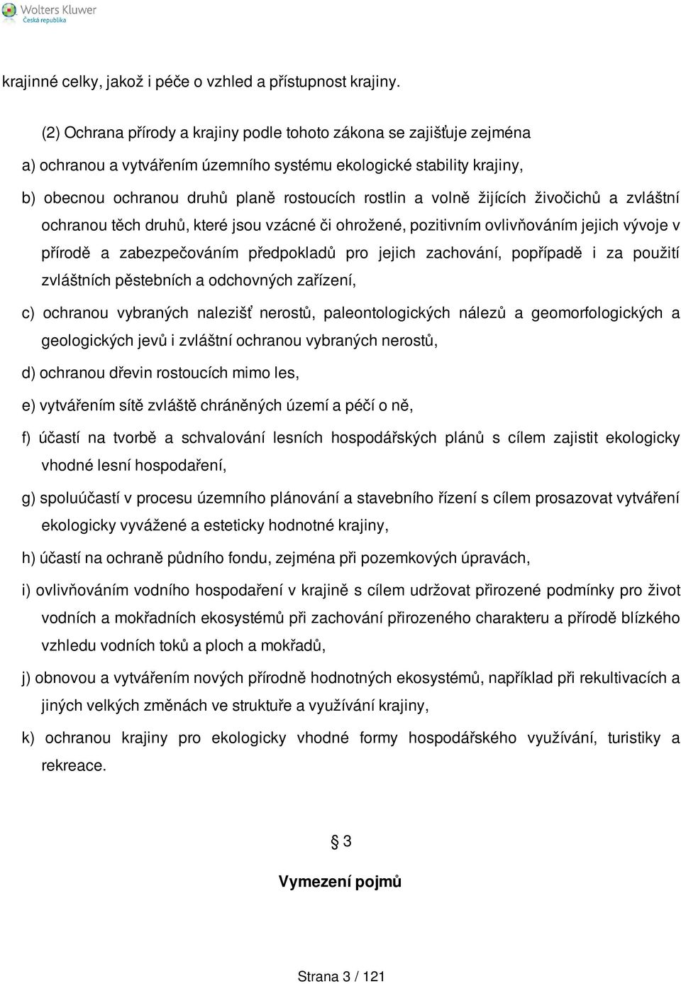 volně žijících živočichů a zvláštní ochranou těch druhů, které jsou vzácné či ohrožené, pozitivním ovlivňováním jejich vývoje v přírodě a zabezpečováním předpokladů pro jejich zachování, popřípadě i