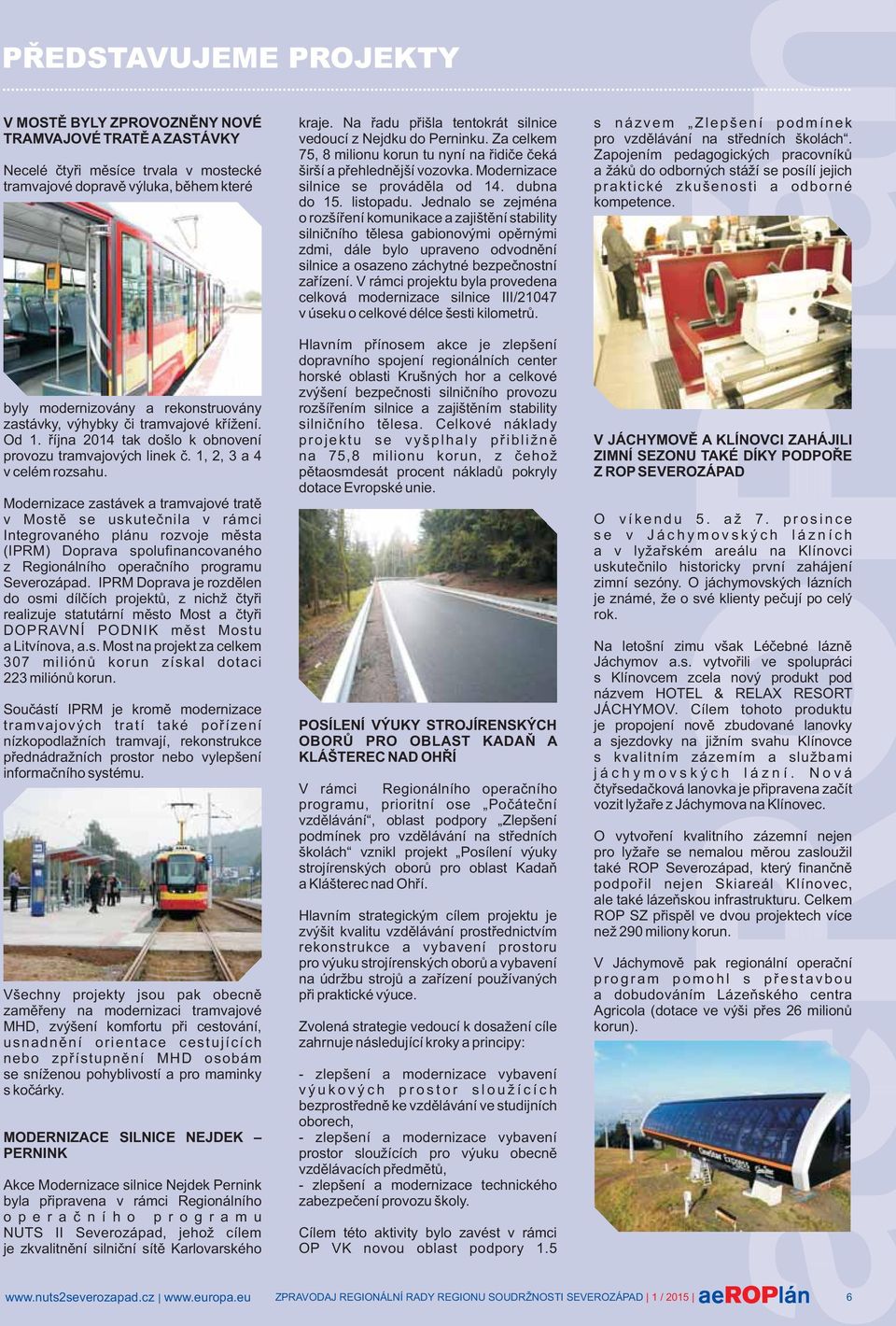 Modernizace zastávek a tramvajové tratě v Mostě se uskutečnila v rámci Integrovaného plánu rozvoje města (IPRM) Doprava spolufinancovaného z Regionálního operačního programu Severozápad.