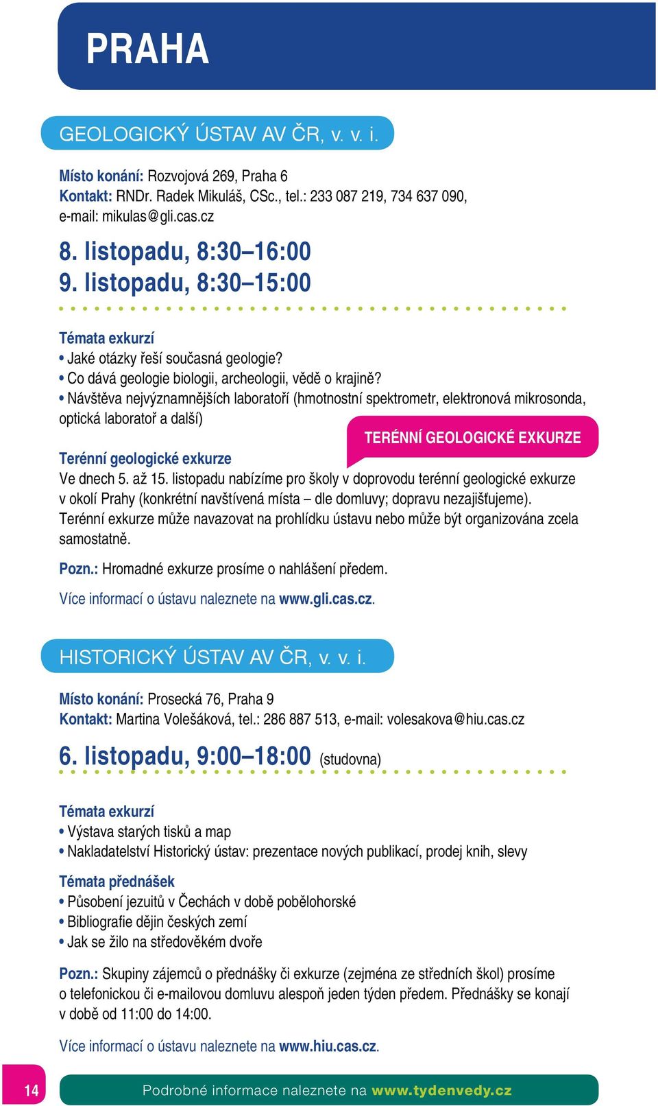 Návštěva nejvýznamnějších laboratoří (hmotnostní spektrometr, elektronová mikrosonda, optická laboratoř a další) TERÉNNÍ GEOLOGICKÉ EXKURZE Terénní geologické exkurze Ve dnech 5. až 15.