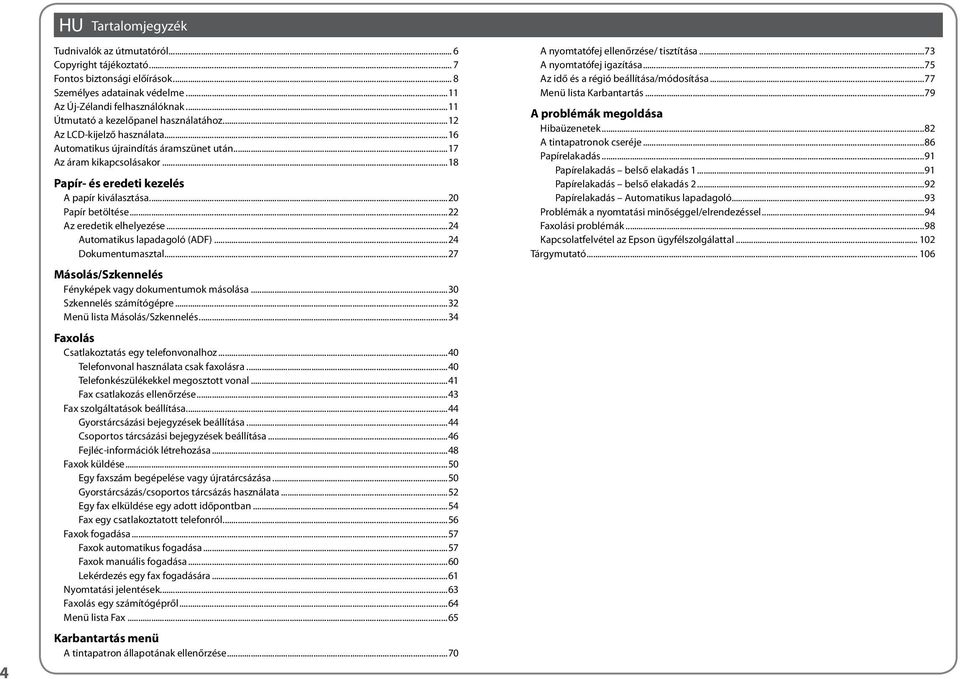 ..20 Papír betöltése...22 Az eredetik elhelyezése...24 Automatikus lapadagoló (ADF)...24 Dokumentumasztal...27 Másolás/Szkennelés Fényképek vagy dokumentumok másolása...30 Szkennelés számítógépre.