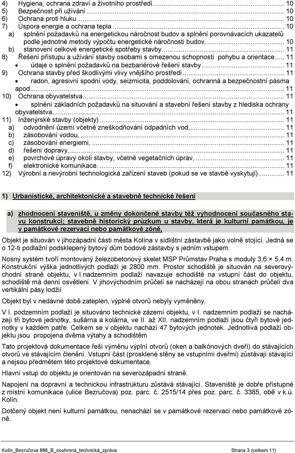 .. 10 b) stanovení celkové energetické spotřeby stavby.... 11 8) Řešení přístupu a užívání stavby osobami s omezenou schopností pohybu a orientace.