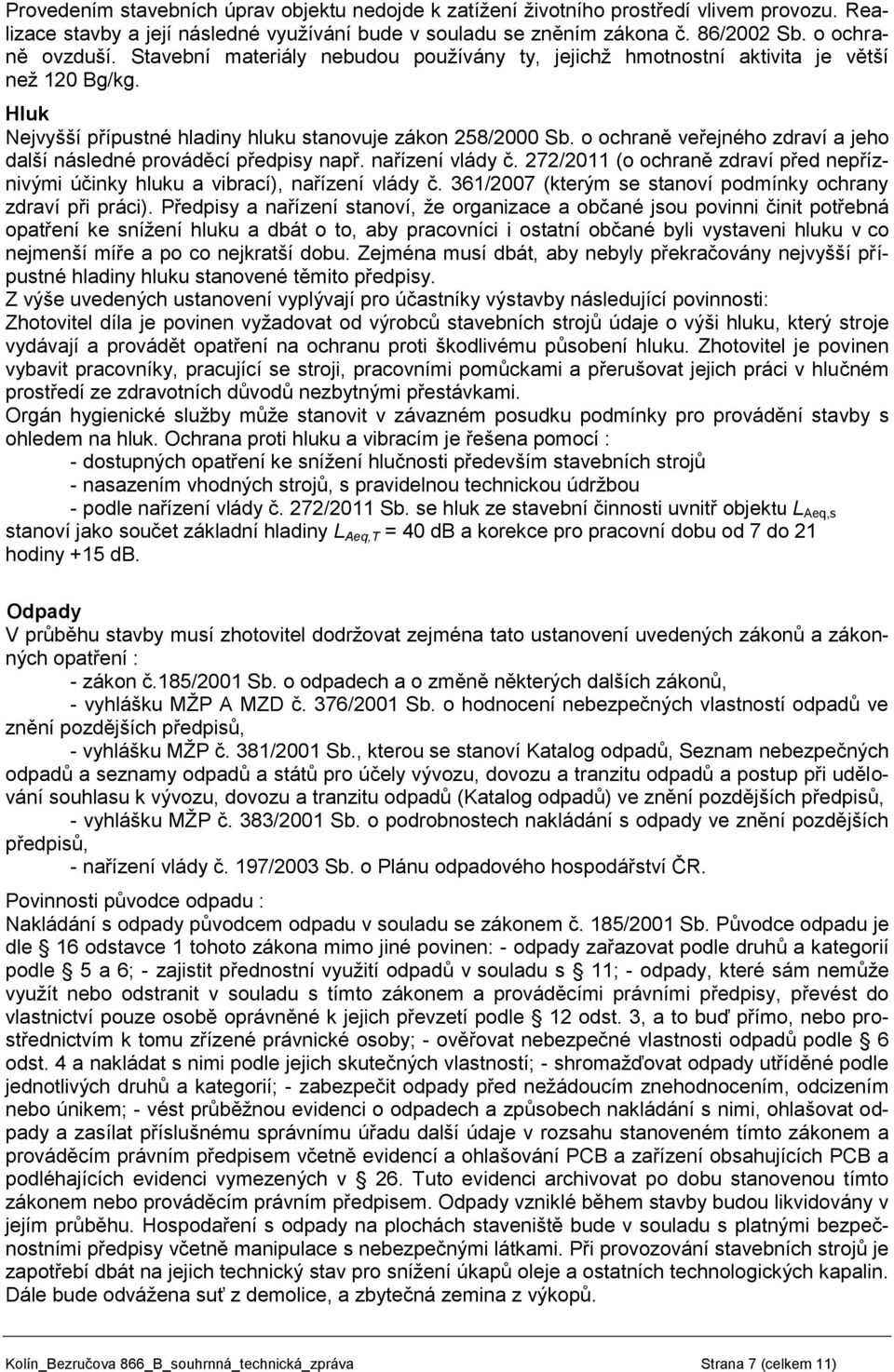 o ochraně veřejného zdraví a jeho další následné prováděcí předpisy např. nařízení vlády č. 272/2011 (o ochraně zdraví před nepříznivými účinky hluku a vibrací), nařízení vlády č.