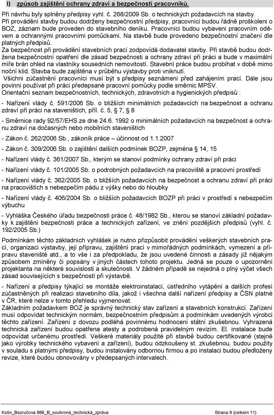 Pracovníci budou vybaveni pracovním oděvem a ochrannými pracovními pomůckami. Na stavbě bude provedeno bezpečnostní značení dle platných předpisů.