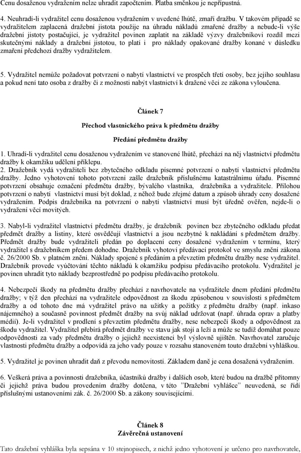 dražebníkovi rozdíl mezi skutečnými náklady a dražební jistotou, to platí i pro náklady opakované dražby konané v důsledku zmaření předchozí dražby vydražitelem. 5.