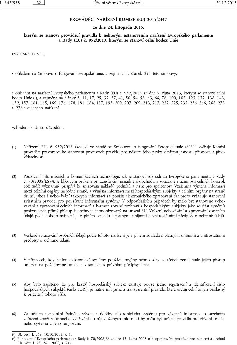 952/2013, kterým se stanoví celní kodex Unie EVROPSKÁ KOMISE, s ohledem na Smlouvu o fungování Evropské unie, a zejména na článek 291 této smlouvy, s ohledem na nařízení Evropského parlamentu a Rady